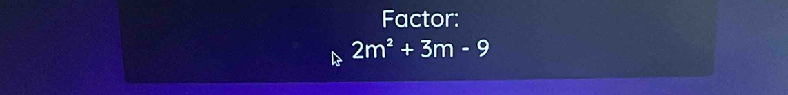 Factor:
2m^2+3m-9