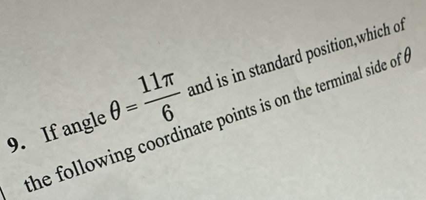 If angle θ = 11π /6  and is in standard position,which of 
he following coordinate points is on the terminal side of .