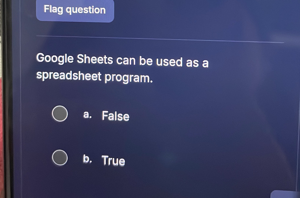 Flag question
Google Sheets can be used as a
spreadsheet program.
a. False
b， True