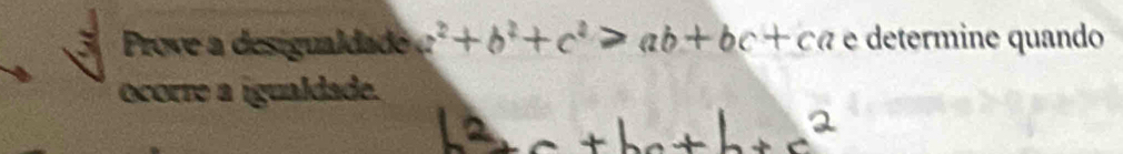 Prove a desigualdadé a^2+b^2+c^2≥slant ab+bc+ca e determine quando 
ocorre a igualdade.