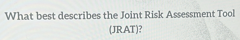 Solved: What best describes the Joint Risk Assessment Tool (JRAT ...
