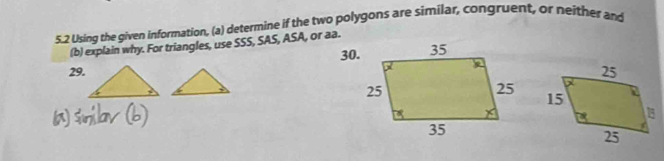 5.2 Using the given information, (a) determine if the two polygons are similar, congruent, or neither and 
(b) explain why. For triangles, use SSS, SAS, ASA, or aa. 
30. 
29.