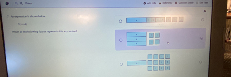 ○、Q、Zoom Add note Reference Question Guide Exit Test 
7. An expression is shown below. 
。 x 1 1 1 | 1
3(x+4)
Which of the following figures represents this expression? 
| 1
1 1
1 1 1 1
1 1 1
| 1 1 1