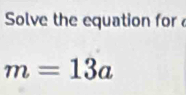 Solve the equation for
m=13a