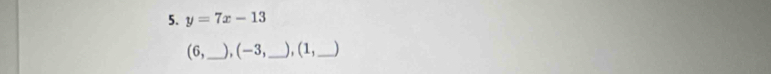 y=7x-13
(6,_  ), (-3,_  ), (1,_ )