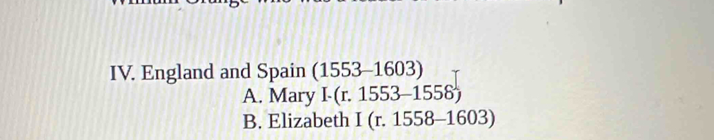 England and Spain (1553-1603)
A. Mary I.(r.1553-1558)
B. Elizabeth I(r.1558-1603)