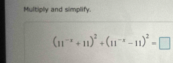 Multiply and simplify.
(11^(-x)+11)^2+(11^(-x)-11)^2=□