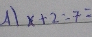 A x+2=7=