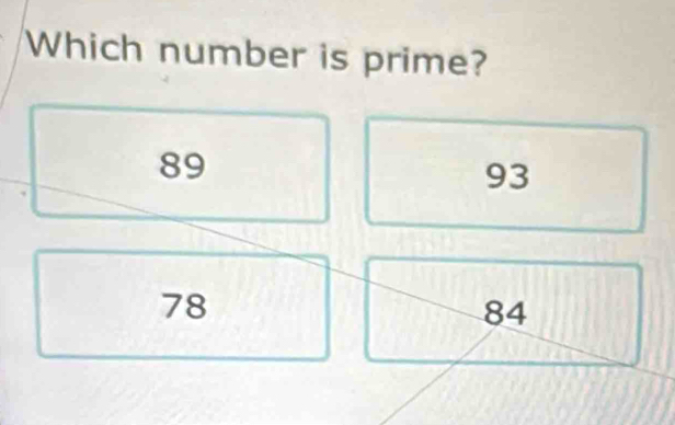 Which number is prime?
89
93
78
84