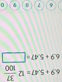 6.9+5.47=12 37/100 
6.9+5.47=
6 7 8 9 0