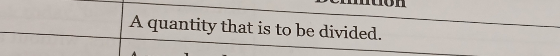 A quantity that is to be divided.