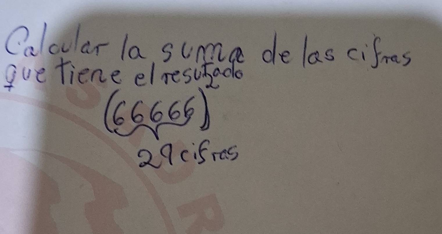 Calcular la, sune de las cifras 
gue fiene elresctada
(66666
29cifras