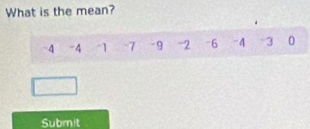 What is the mean?
-4 -4 -1 -7 -9 -2 “6 -4 -3 0
Submit