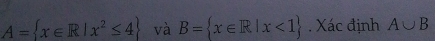 A= x∈ R|x^2≤ 4 và B= x∈ R|x<1. Xác định A∪ B