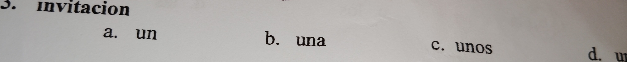 invitacion
a. un b. una c. unos
d. u