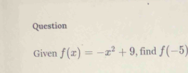 Question 
Given f(x)=-x^2+9 , find f(-5)