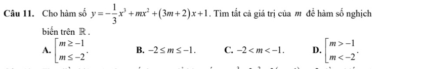 Cho hàm số y=- 1/3 x^3+mx^2+(3m+2)x+1. Tìm tất cả giá trị của m để hàm số nghịch
biến trên R.
A. beginarrayl m≥ -1 m≤ -2endarray.. B. -2≤ m≤ -1. C. -2 . D. beginarrayl m>-1 m .