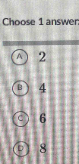 Choose 1 answer
A 2
B 4
6
) 8