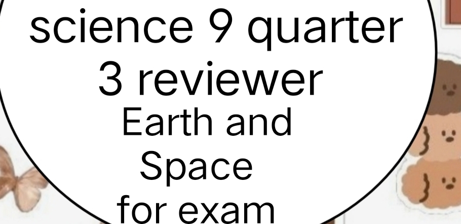 science 9 quarter 
3 reviewer 
Earth and 
Space 
for exam