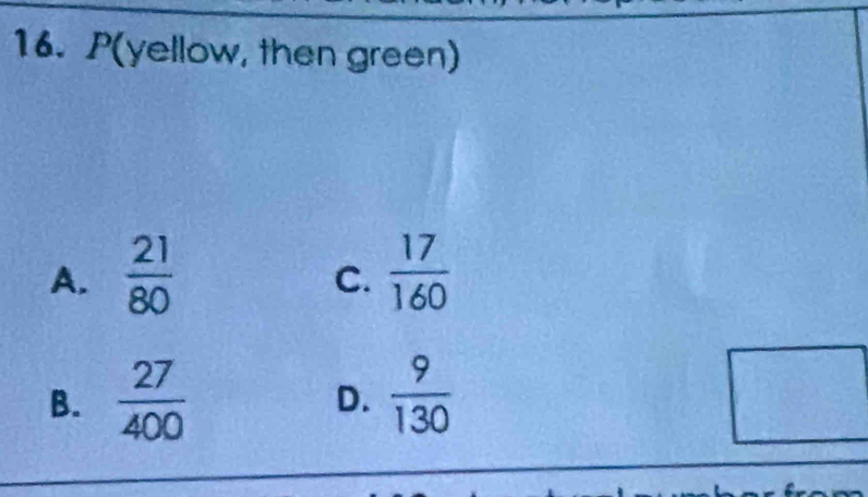 P(yellow, then green)
A.  21/80   17/160 
C.
B.  27/400   9/130 
D.