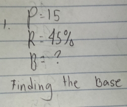 P=15
R=45%
B=
Finding the base