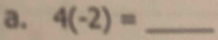 4(-2)= _