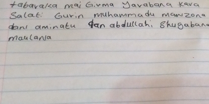 tabaraka mai Girma Javabana kava 
Salat: Gurin muhammadu manzona 
dant aminatu an abdullahi Shugaband 
maulana