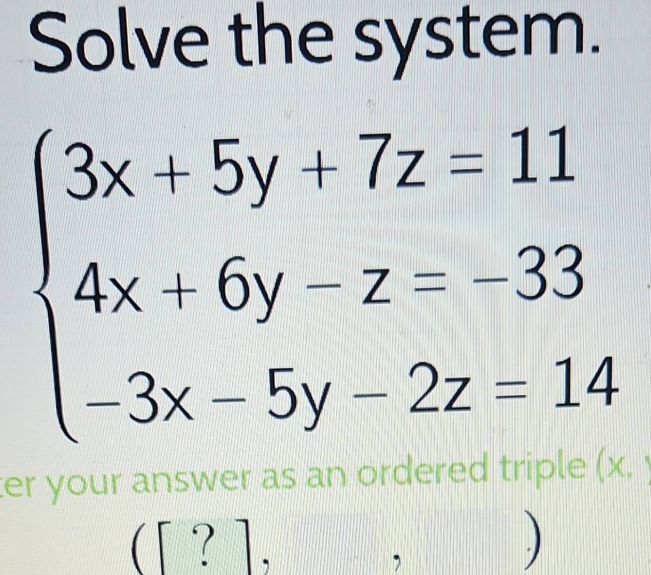 Solved: Solve the system. beginarrayl 3x+5y+7z-11 4x+6y-z--33 -3x-5y2z ...