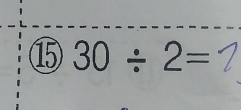 ⑮ 30/ 2=