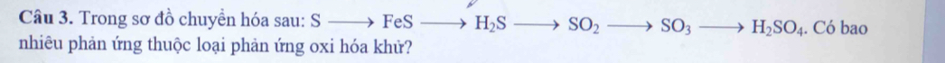 Trong sơ đồ chuyển hóa sau: Sto FeSto H_2Sto SO_2to SO_3to H_2SO_4. Có bao 
nhiêu phản ứng thuộc loại phản ứng oxi hóa khử?