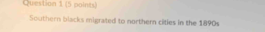 Southern blacks migrated to northern cities in the 1890s