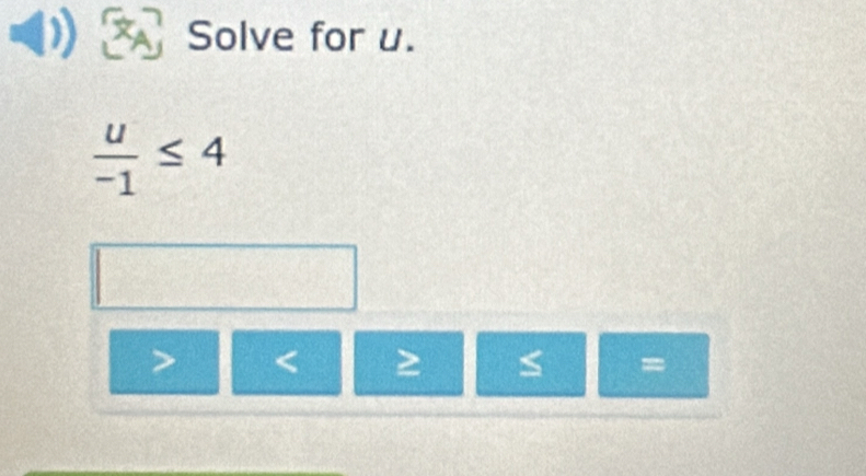 Solve for u.
 u/-1 ≤ 4
< 2</tex>
=