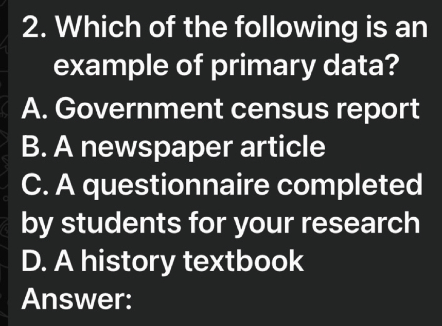 Solved: Which of the following is an example of primary data? A ...