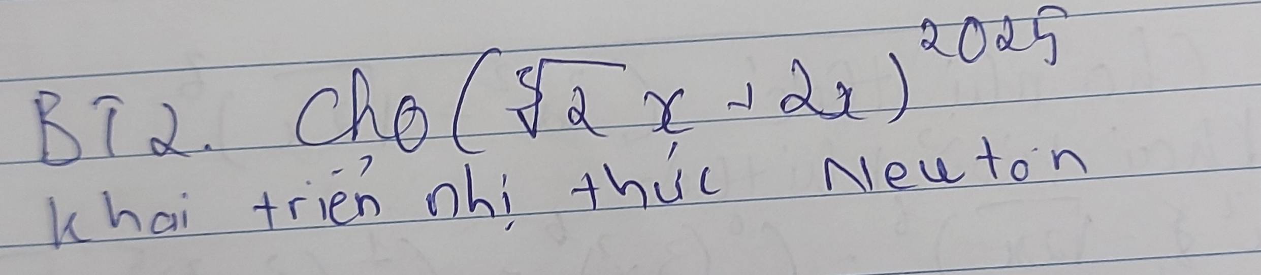 BT 2. Cho (sqrt[5](2)x+2x)^2025
khai frien nhí thic Newton