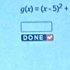 g(x)=(x-5)^2+
DONE