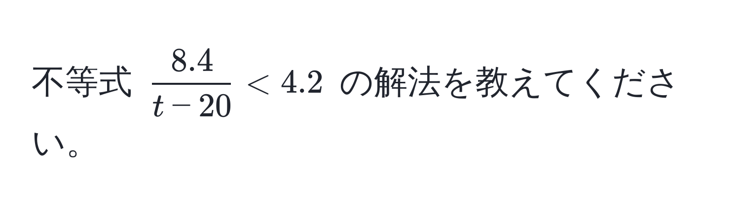 不等式 $ (8.4)/t-20  < 4.2$ の解法を教えてください。