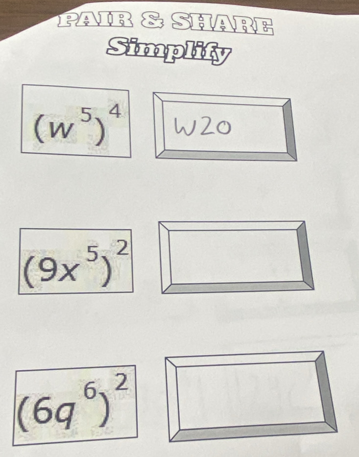 PAIR & SHARE 
Simplify
(w^5)^4
(9x^5)^2
(6q^6)^2