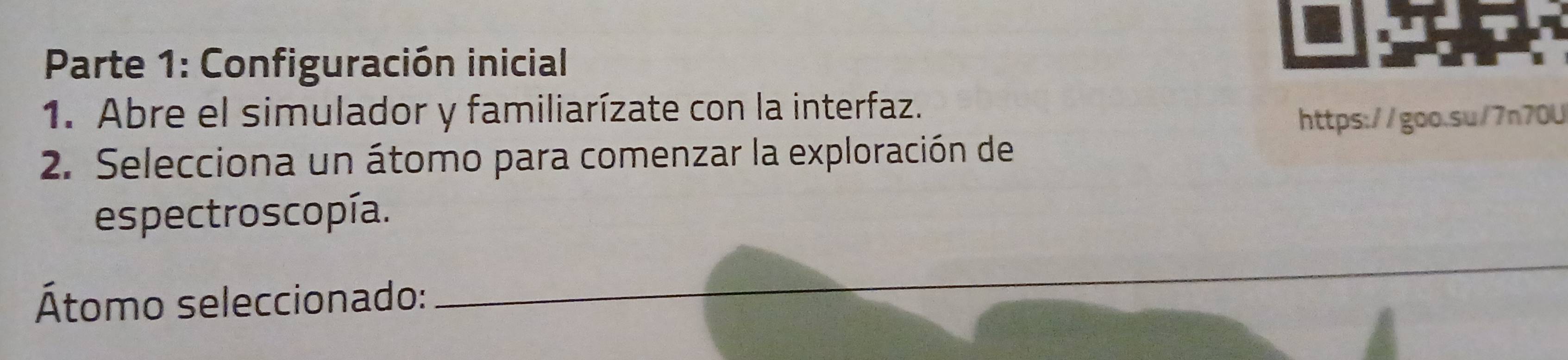 Parte 1: Configuración inicial 
1. Abre el simulador y familiarízate con la interfaz. 
https://goo.su/7n70U 
2. Selecciona un átomo para comenzar la exploración de 
espectroscopía. 
Átomo seleccionado: 
_