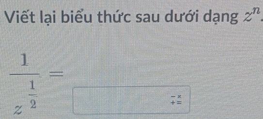 Viết lại biểu thức sau dưới dạng z^n.
frac 1z^(frac 1)2=□  □ /□  