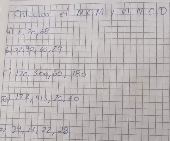 caldular e McMye M. cD 
(1) 6, 20, 68
6) 72 90, 60, 29
() 170, 300, 60 180 
) 172 915 70, 60
239 19 22, 28