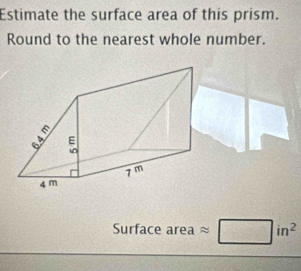 Estimate the surface area of this prism. 
Round to the nearest whole number. 
Surface area approx □ in^2