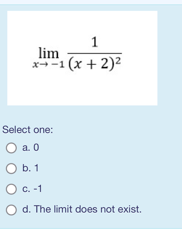 limlimits _xto -1frac 1(x+2)^2
Select one:
a. 0
b. 1
c. -1
d. The limit does not exist.