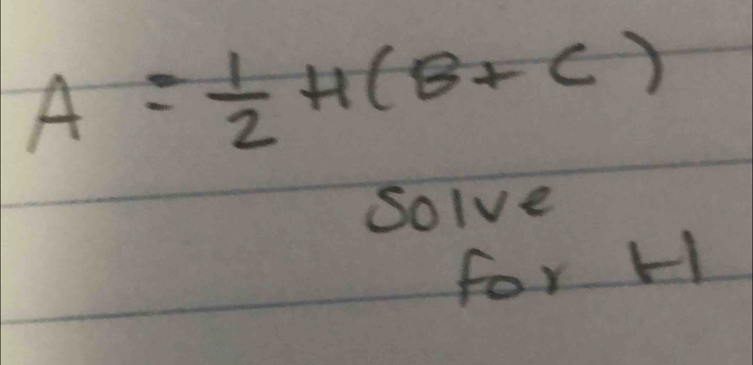 A= 1/2 H(B+C)
Solve 
for Hl