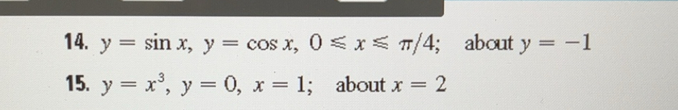 Solved: y=sin x, y=cos x, 0≤ x≤ π /4; about y=-1 15. y=x^3, y=0, x=1 ...