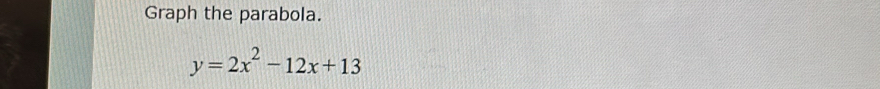 Graph the parabola.
y=2x^2-12x+13