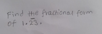 Find the fractional form 
of 1.overline 23.