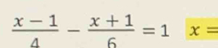  (x-1)/4 - (x+1)/6 =1 x=