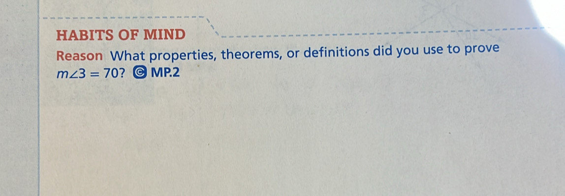 HABITS OF MIND 
Reason What properties, theorems, or definitions did you use to prove
m∠ 3=70 ? © MP.2