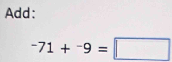 Add:
^-71+^-9=□