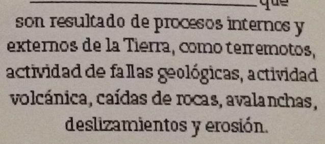 qus 
son resultado de procesos internos y 
externos de la Tierra, como terêmotos, 
actividad de fallas geológicas, actividad 
volcánica, caídas de rocas, avalanchas, 
deslizamientos y erosión.